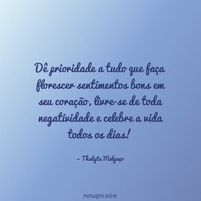 Dê prioridade a tudo que faça florescer sentimentos