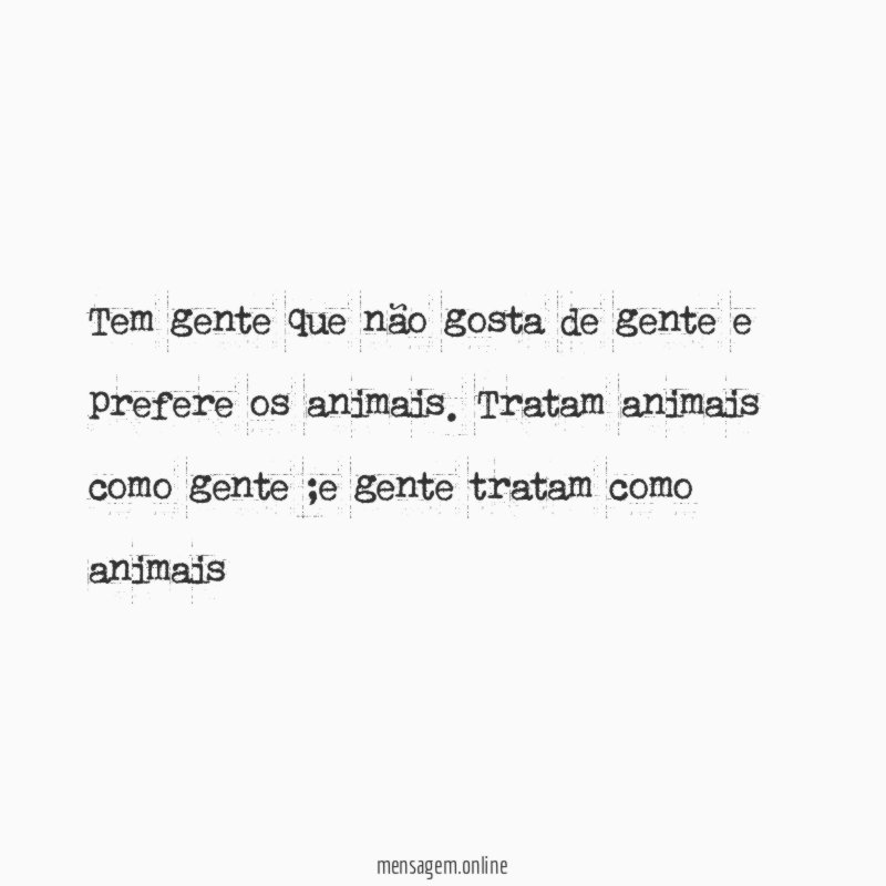 Tem gente que não gosta de gente e prefere os animais