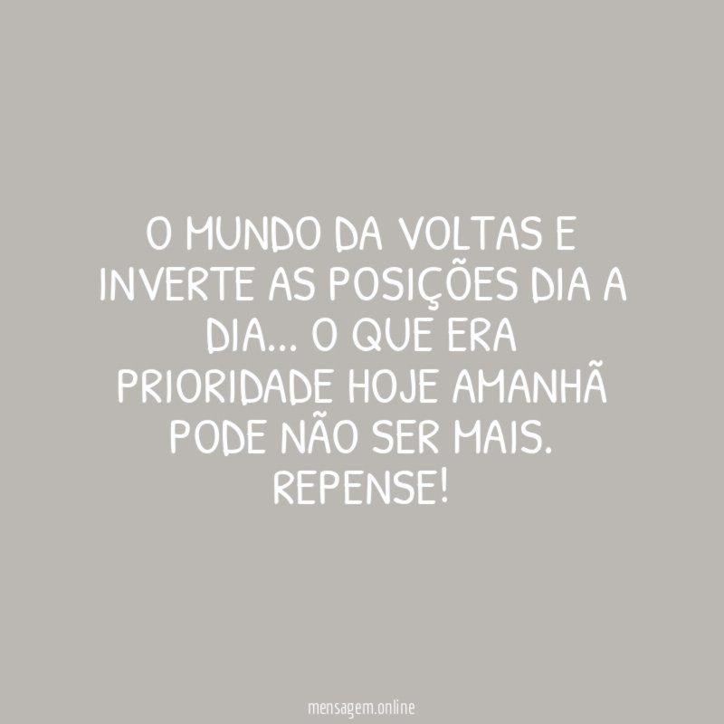 O mundo da voltas e inverte as posições dia a dia
