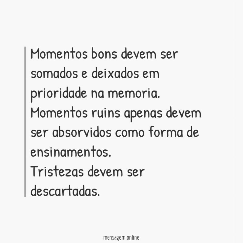 Momentos bons devem ser somados e deixados em prioridade na memoria