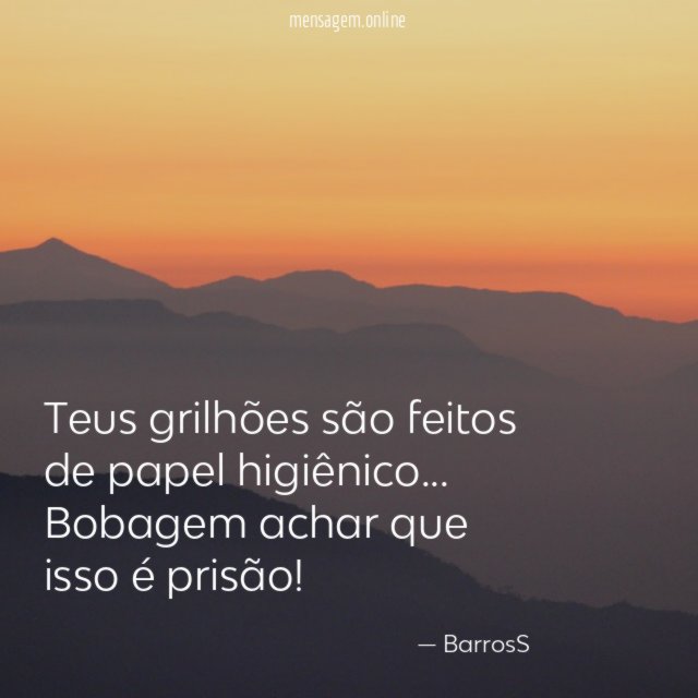 Teus grilhões são feitos de papel higiênico