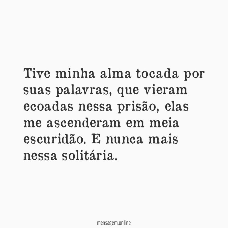 Tive minha alma tocada por suas palavras