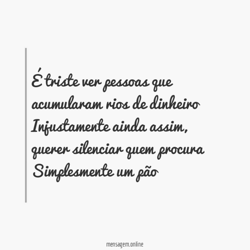 É triste ver pessoas que acumularam rios de dinheiro Injustamente ainda assim