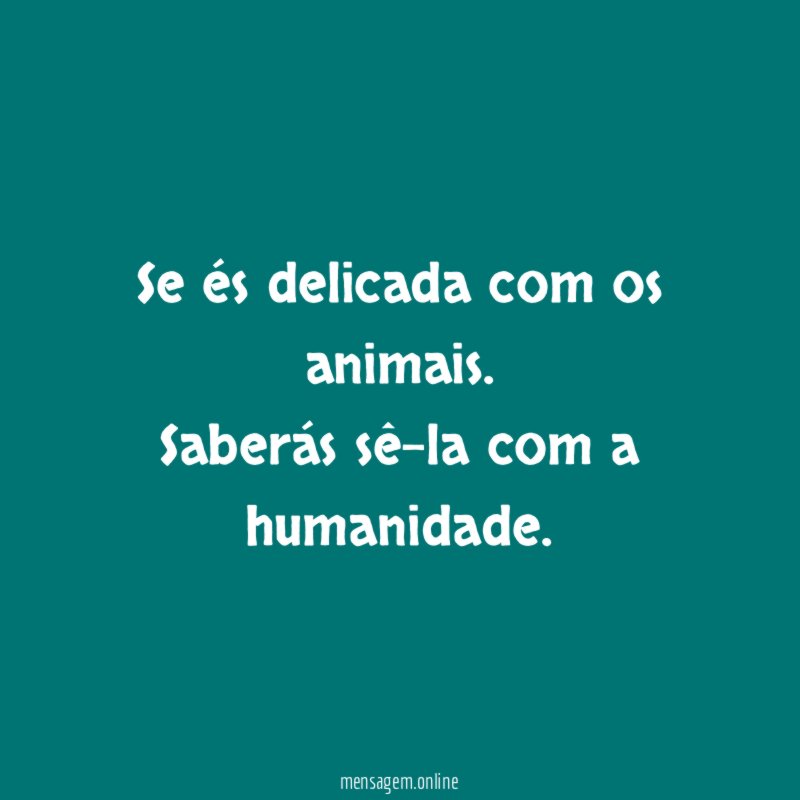 Se és delicada com os animais