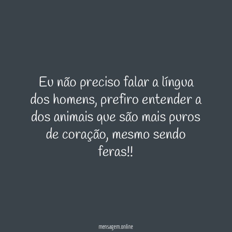 Eu não preciso falar a língua dos homens