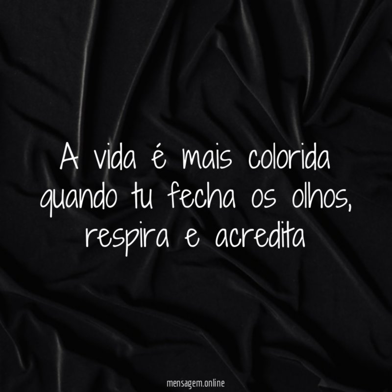 A vida é mais colorida quando tu fecha os olhos