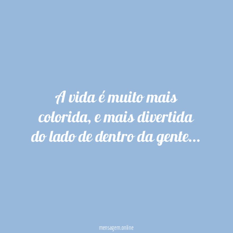 A vida é muito mais colorida