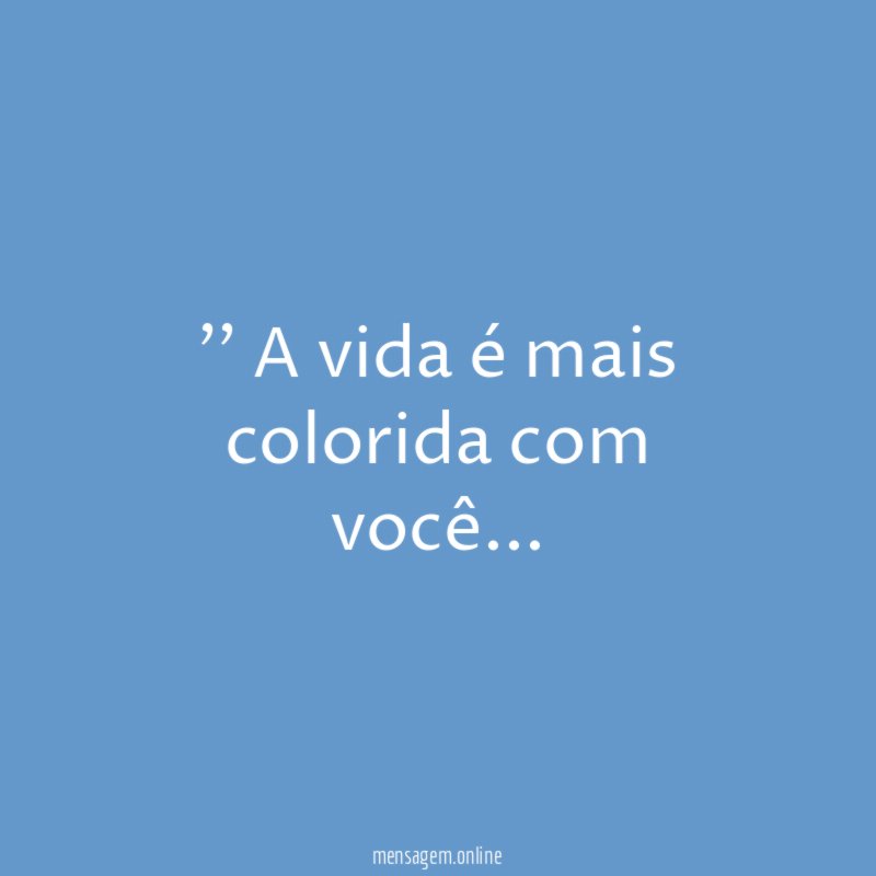 ' A vida é mais colorida com você
