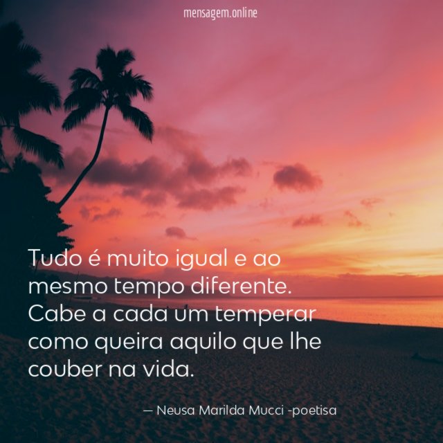 Tudo é muito igual e ao mesmo tempo diferente