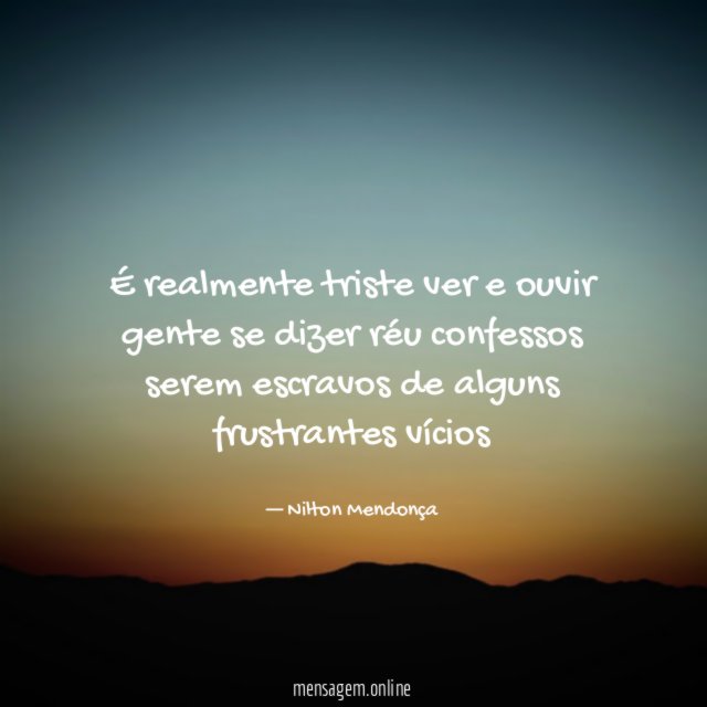 É realmente triste ver e ouvir gente se