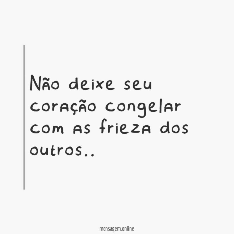 não deixe seu coração congelar com as frieza dos outros