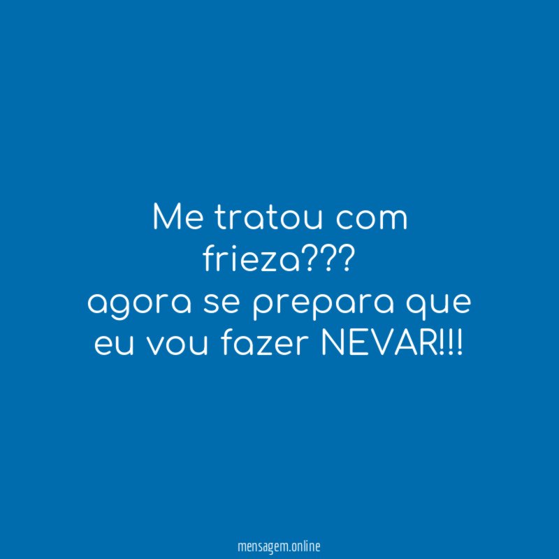 me tratou com frieza
