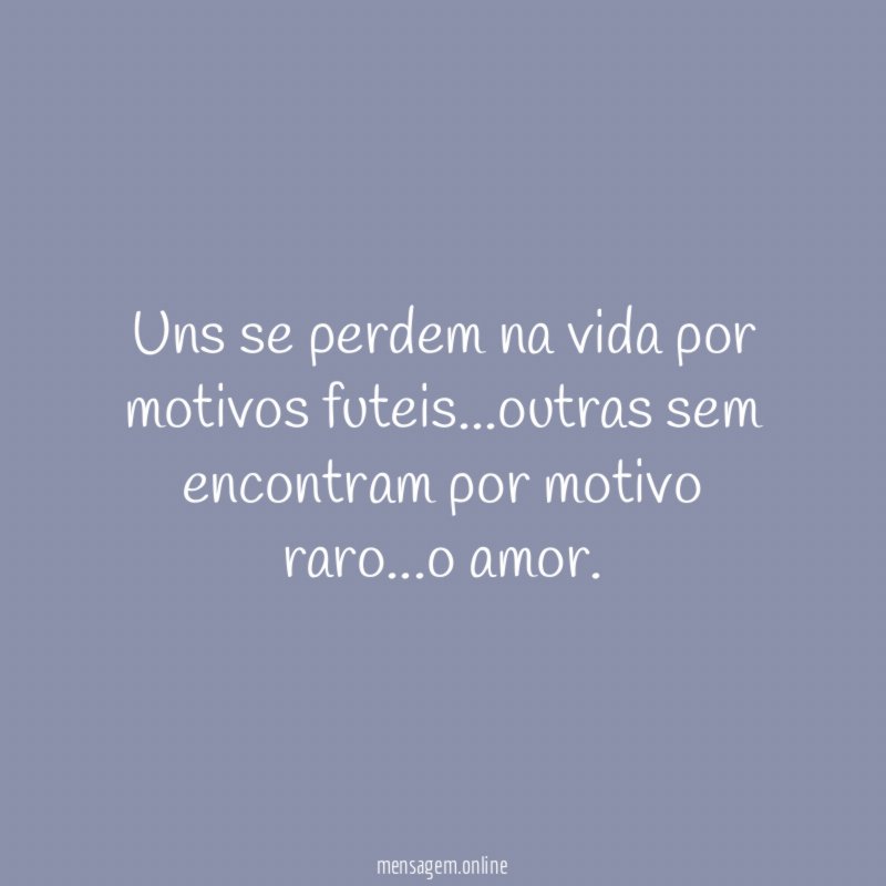 Uns se perdem na vida por motivos futeis