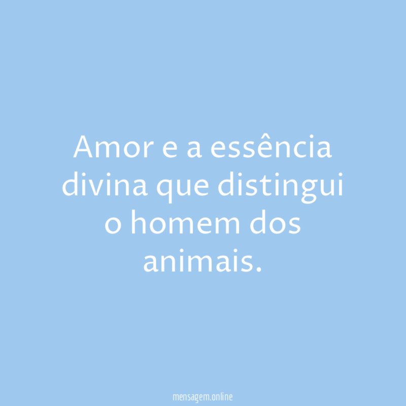 Amor e a essência divina que distingui o homem dos animais