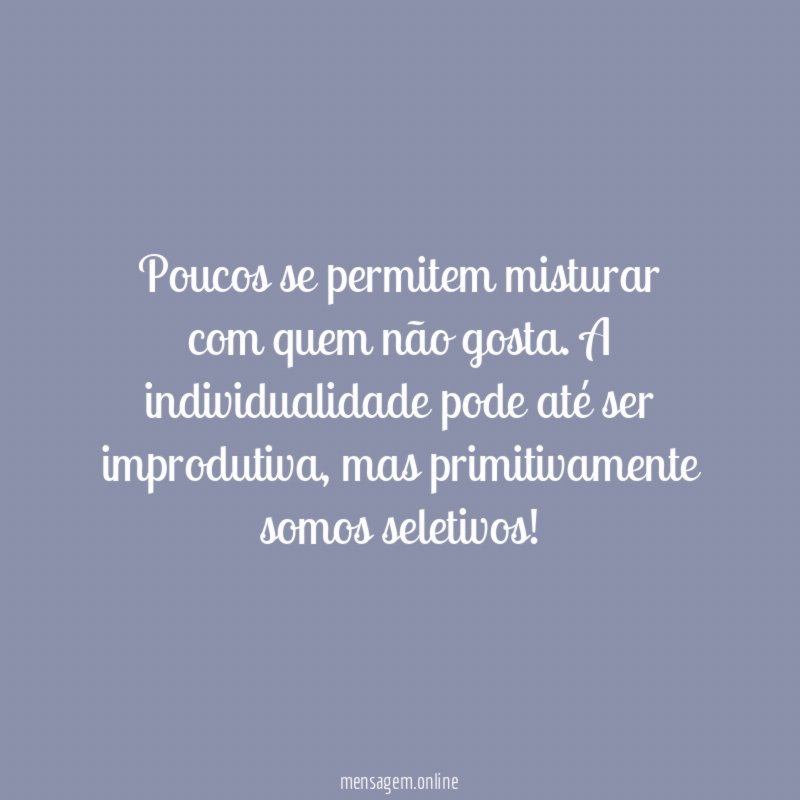 Poucos se permitem misturar com quem não gosta