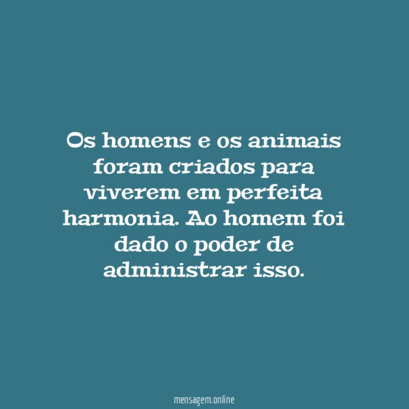 Os homens e os animais foram criados para viverem em perfeita harmonia