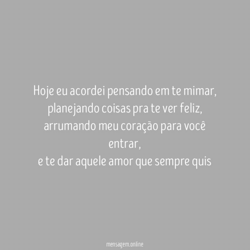 Hoje eu acordei pensando em te mimar