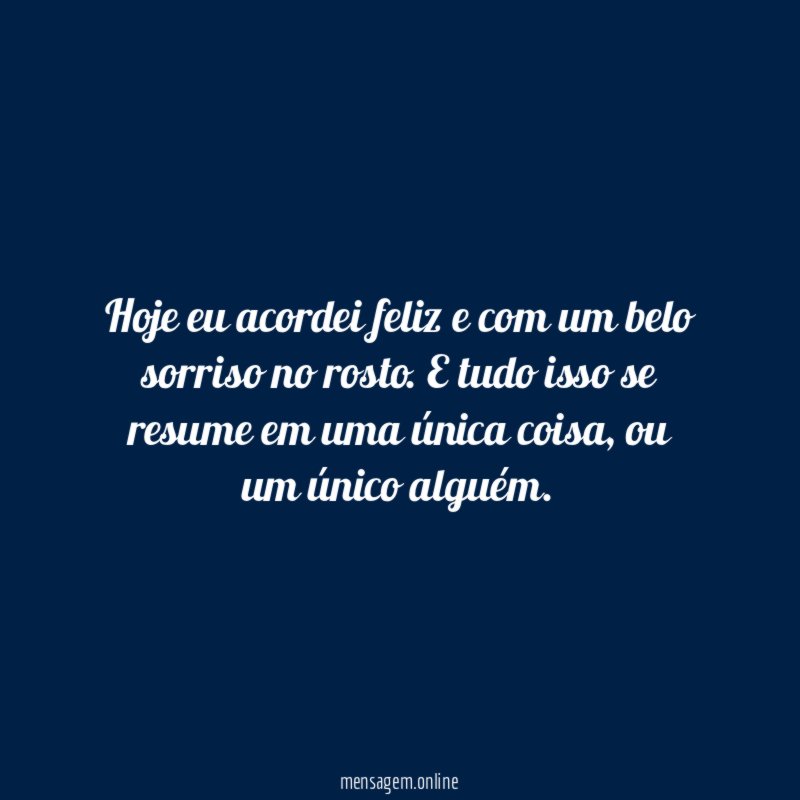 Hoje eu acordei feliz e com um belo sorriso no rosto