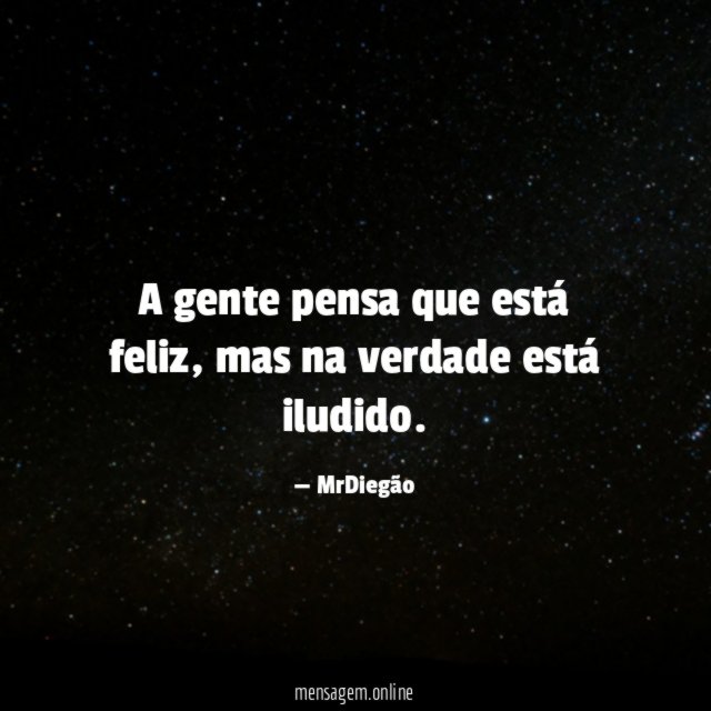 A gente pensa que está feliz