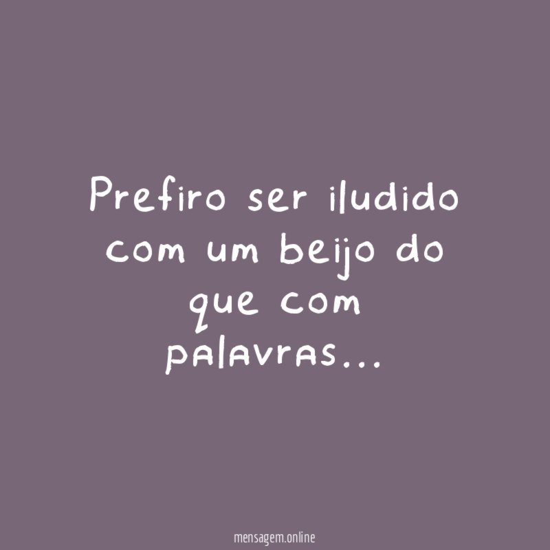 Prefiro ser iludido com um beijo do que com palavras
