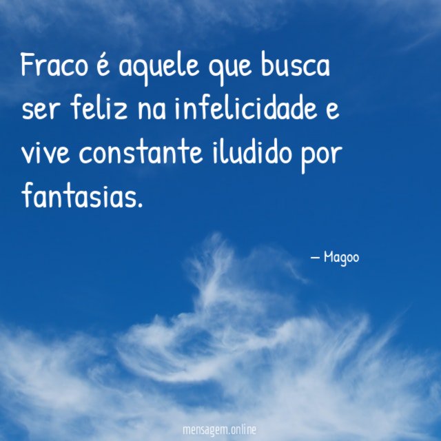 Fraco é aquele que busca ser feliz na