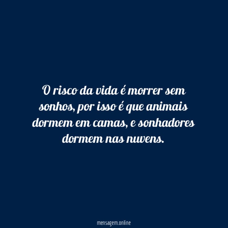 O risco da vida é morrer sem sonhos