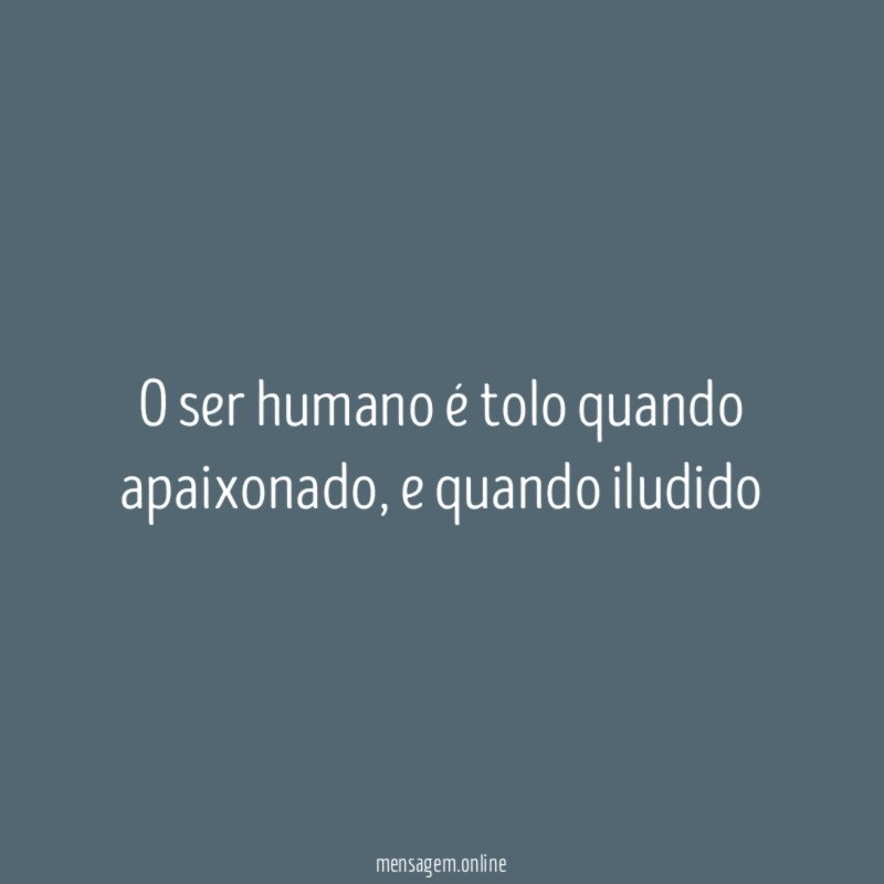 O ser humano é tolo quando apaixonado