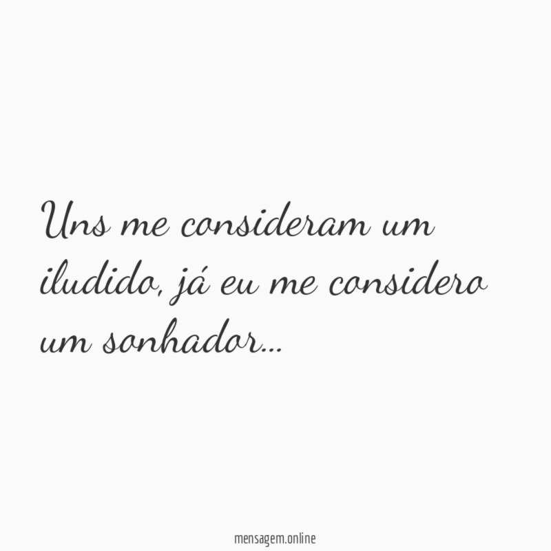 Uns me consideram um iludido