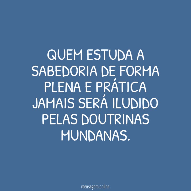 QUEM ESTUDA A SABEDORIA DE FORMA PLENA E