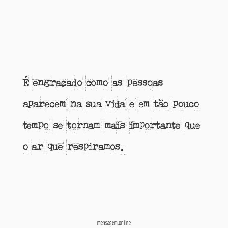 É engraçado como as pessoas aparecem na sua