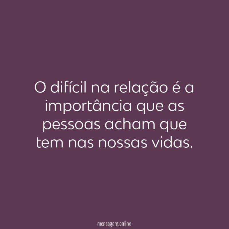 O difícil na relação é a importância que