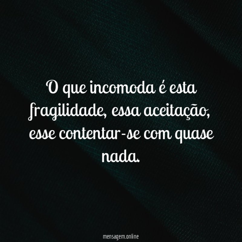 O que incomoda é esta fragilidade