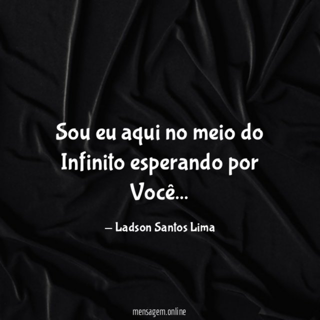 Sou eu aqui no meio do Infinito esperando por Você
