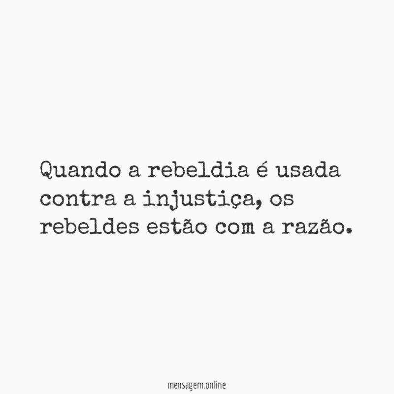 Quando a rebeldia é usada contra a injustiça