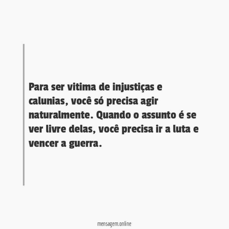 Para ser vitima de injustiças e calunias