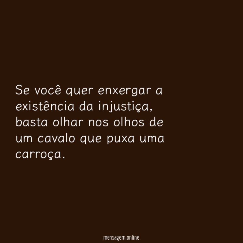 Se você quer enxergar a existência da injustiça