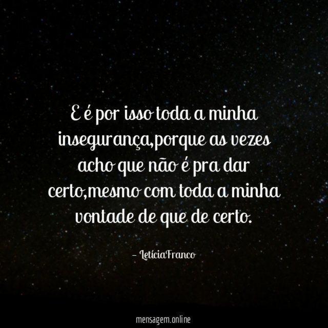 E é por isso toda a minha insegurança
