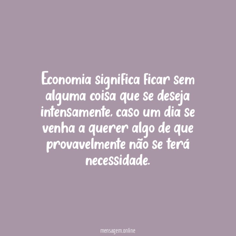 Economia significa ficar sem alguma coisa que se deseja intensamente