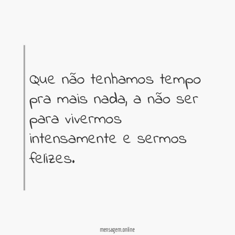 Que não tenhamos tempo pra mais nada