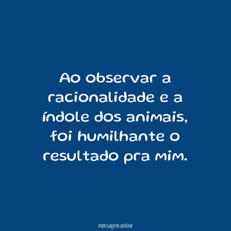 Ao observar a racionalidade e a índole dos animais