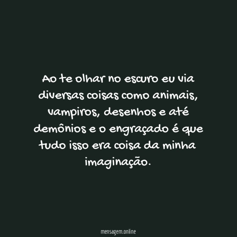 Ao te olhar no escuro eu via diversas coisas como animais
