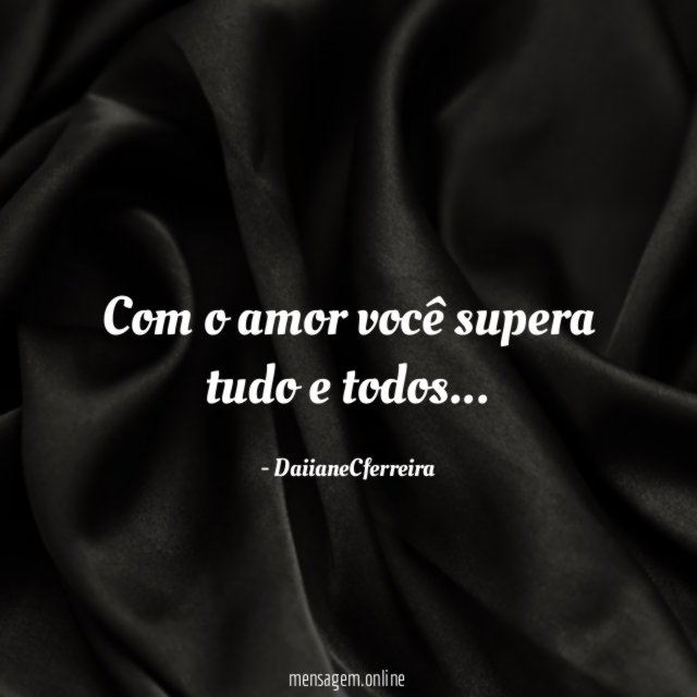 Com o amor você supera tudo e todos