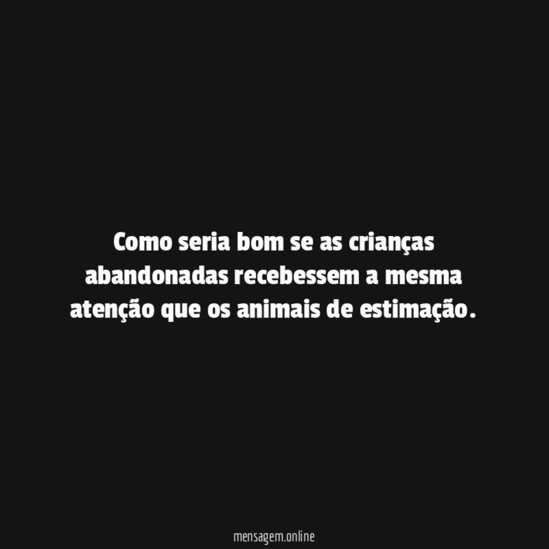 Como seria bom se as crianças abandonadas recebessem