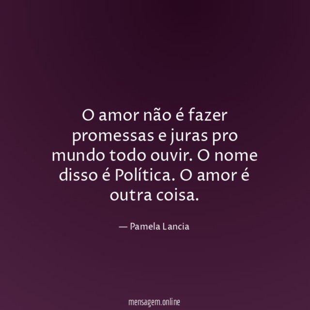 O amor não é fazer promessas e juras pro mundo todo ouvir
