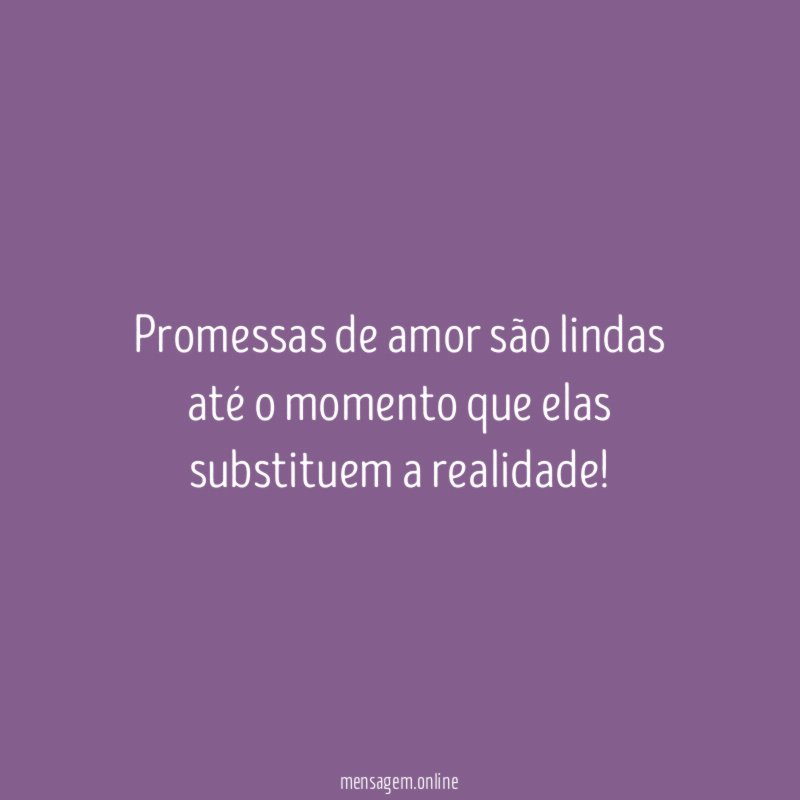Promessas de amor são lindas até o momento