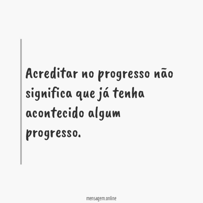 Acreditar no progresso não significa que já tenha acontecido algum progresso