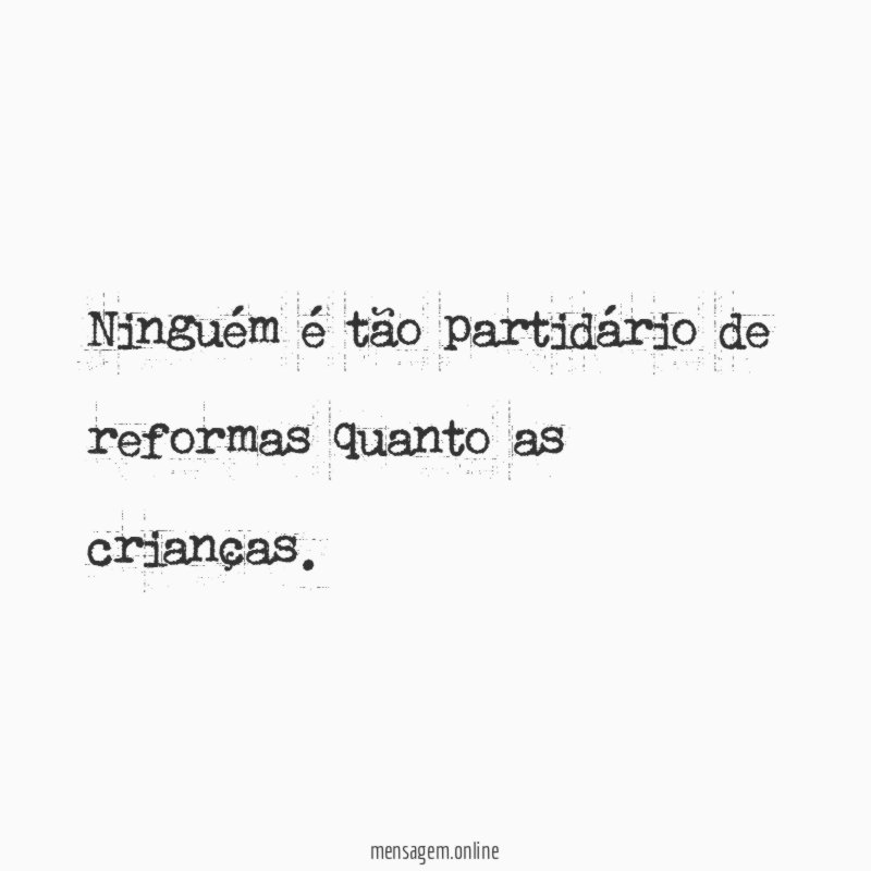 Ninguém é tão partidário de reformas quanto as crianças