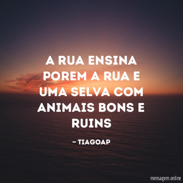 A rua ensina porem a rua e uma