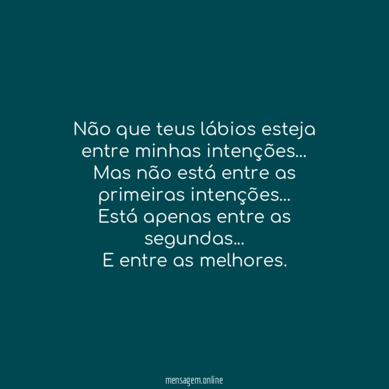 Não que teus lábios esteja entre minhas intenções