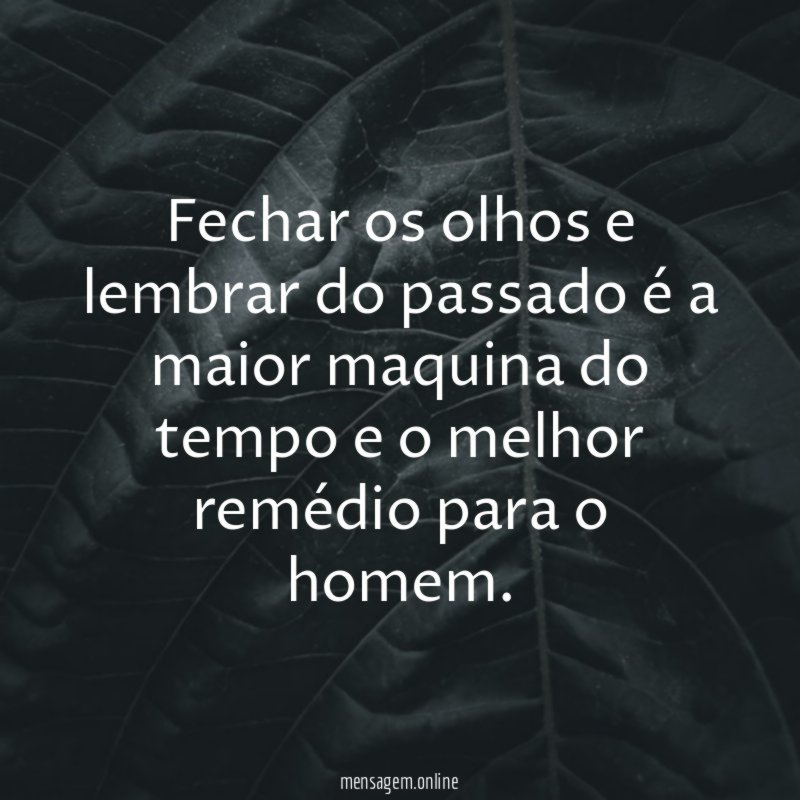 Fechar os olhos e lembrar do passado é